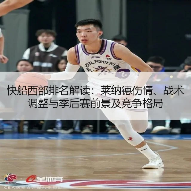 快船西部排名解读:莱纳德伤情、战术调整与季后赛前景及竞争格局